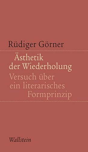 Ästhetik der Wiederholung: Versuch über ein literarisches Formprinzip (Kleine Schriften zur literarischen Ästhetik und Hermeneutik)