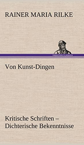 Von Kunst-Dingen: Kritische Schriften - Dichterische Bekenntnisse