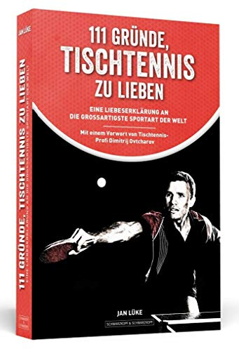 111 Gründe, Tischtennis zu lieben: Eine Liebeserklärung an die großartigste Sportart der Welt