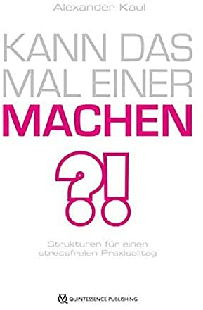 Kann das mal einer machen?: Strukturen für einen stressfreien Praxisalltag