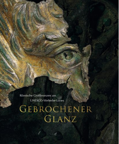 Gebrochener Glanz: Römische Großbronzen am UNESCO-Welterbe Limes
