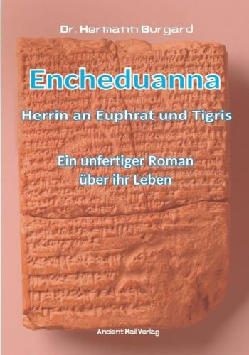 Encheduanna - Herrin an Euphrat und Tigris: Ein unfertiger Roman über ihr Leben
