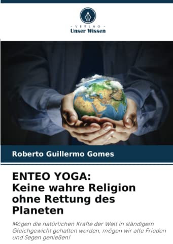 ENTEO YOGA: Keine wahre Religion ohne Rettung des Planeten: Mögen die natürlichen Kräfte der Welt in ständigem Gleichgewicht gehalten werden, mögen wir alle Frieden und Segen genießen!