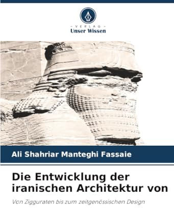 Die Entwicklung der iranischen Architektur von: Von Zigguraten bis zum zeitgenössischen Design