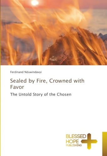 Sealed by Fire, Crowned with Favor: The Untold Story of the Chosen