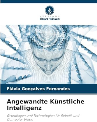 Angewandte Künstliche Intelligenz: Grundlagen und Technologien für Robotik und Computer Vision