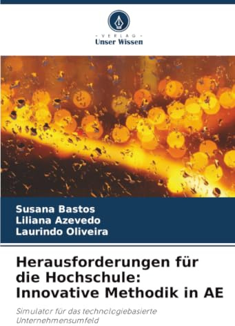 Herausforderungen für die Hochschule: Innovative Methodik in AE: Simulator für das technologiebasierte Unternehmensumfeld