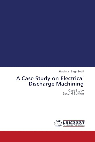 A Case Study on Electrical Discharge Machining: Case Study Second Edition