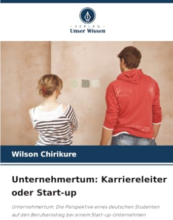 Unternehmertum: Karriereleiter oder Start-up: Unternehmertum: Die Perspektive eines deutschen Studenten auf den Berufseinstieg bei einem Start-up-Unternehmen