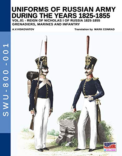 Uniforms of Russian Army during the years 1825-1855. Vol. 1: Under the reign of Nicholas I emperor of Russia between 1825-1855 (Soldiers, Weapons & Uniforms 800, Band 1)