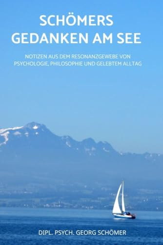 Schömers Gedanken am See: Notizen aus dem Resonanzgewebe von Psychologie, Philosophie und gelebtem Alltag