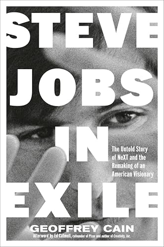 Steve Jobs in Exile: The Untold Story of NeXT and the Remaking of an American Visionary