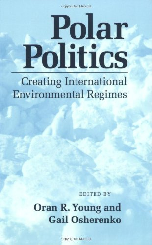 Polar Politics: Creating International Environmental Regimes (Cornell Studies in Political Economy)