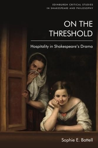 On the Threshold: Hospitality in Shakespeare's Drama (Edinburgh Critical Studies in Shakespeare and Philosophy)