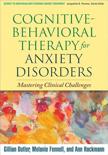Cognitive-Behavioral Therapy for Anxiety Disorders: Mastering Clinical Challenges (Guides to Individualized Evidence-Based Treatment)