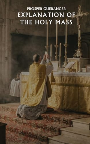 Explanation of the Holy Mass (Nihil Sine Deo, Band 143)