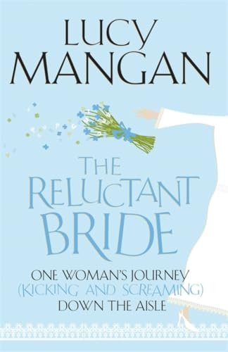 The Reluctant Bride: One Woman's Journey (Kicking and Screaming) Down the Aisle