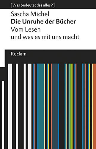 Die Unruhe der Bücher. Vom Lesen und was es mit uns macht: [Was bedeutet das alles?] – Michel, Sascha – Erläuterungen; Denkanstöße; Analyse – 19669 (Reclams Universal-Bibliothek)