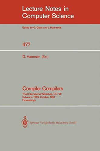 Compiler Compilers: Third International Workshop, CC `90. Schwerin, FRG, October 22-24, 1990. Proceedings: 477 (Lecture Notes in Computer Science, 477)