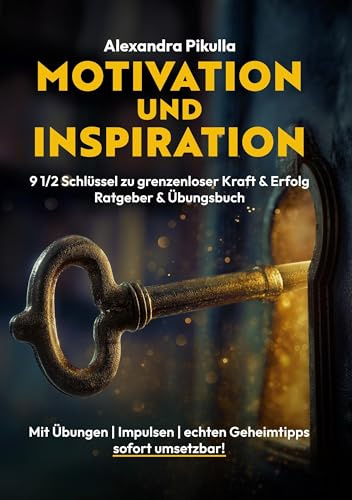 Motivation und Inspiration 9 1/2 Schlüssel zu grenzenloser Kraft & Erfolg: Ratgeber und Übungsbuch