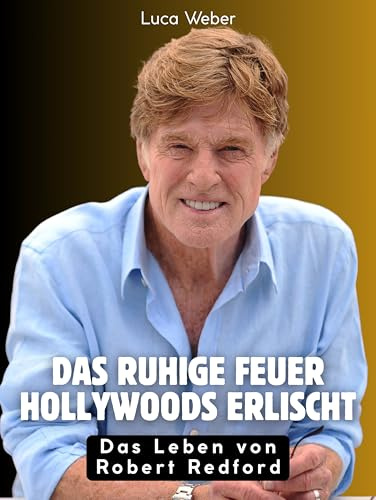 Das ruhige Feuer Hollywoods erlischt: Das Leben von Robert Redford. Komplett in Farbe
