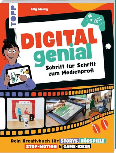 Digital Genial! - Schritt für Schritt zum Medienprofi: Dein Kreativbuch für Storys, Hörspiele, Stop-Motion und Game-Ideen