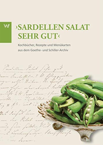 »Sardellen Salat sehr gut«: Kochbücher, Rezepte und Menükarten aus dem Goethe- und Schiller-Archiv. Ein Ausstellungsbuch. (Schätze aus dem Goethe- und Schiller-Archiv)