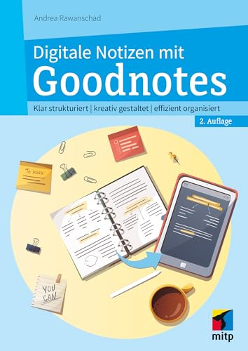 Digitale Notizen mit Goodnotes: Klar strukturiert | kreativ gestaltet | effizient organisiert (mitp Anwendungen)