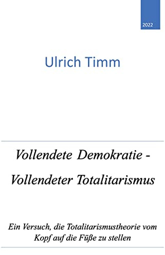Vollendete Demokratie - Vollendeter Totalitarismus: Ein Versuch, die Totalitarismustheorie vom Kopf auf die Füße zu stellen