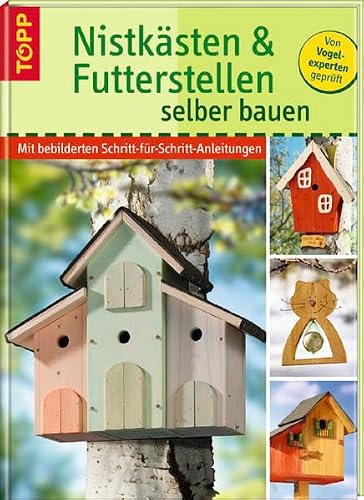 Nistkästen und Futterstellen selber bauen: Mit bebilderten Schritt-für-Schritt-Anleitungen