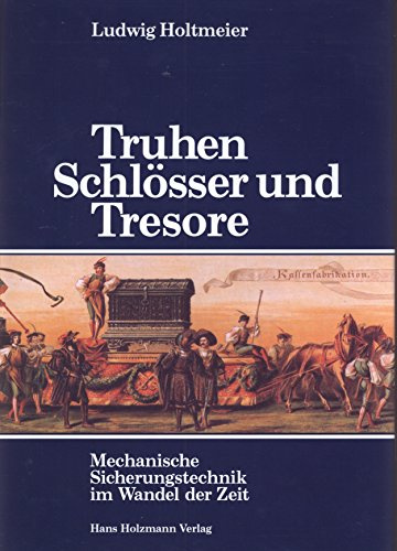 Truhen, Schlösser und Tresore. Mechanische Sicherungstechnik im Wandel der Zeit