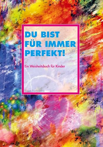 Du bist für immer perfekt!: Ein Weisheitsbuch für Kinder