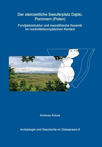 Der steinzeitliche Seeuferplatz Dąbki, Pommern (Polen): Fundplatzstruktur und mesolithische Keramik im nordmitteleuropäischen Kontext (Archäologie und Geschichte im Ostseeraum)