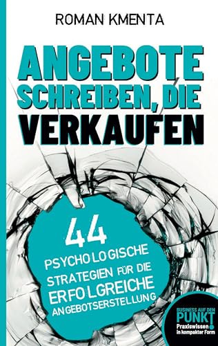 Angebote schreiben, die verkaufen: 44 psychologische Strategien für die erfolgreiche Angebotserstellung (Business auf den Punkt gebracht)