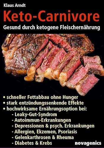 Keto-Carnivore: Gesund durch ketogene Fleischernährung. Schneller Fettabbau ohne Hunger, stark entzündungssenkende Effekte, hochwirksame ... und Rheuma, Diabetes und Krebs.