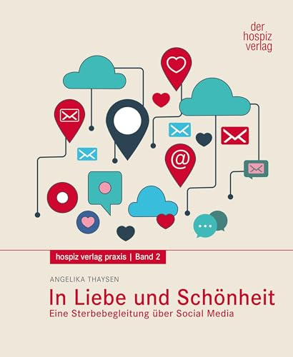 In Liebe und Schönheit: Eine Sterbebegleitung über Social Media (hospiz verlag praxis)