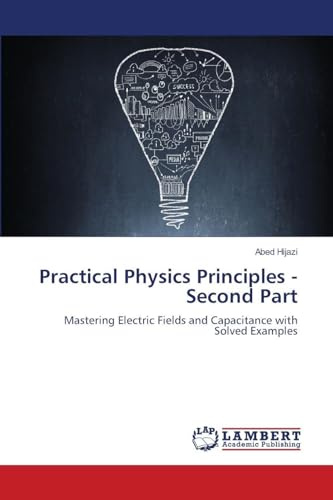 Practical Physics Principles - Second Part: Mastering Electric Fields and Capacitance with Solved Examples