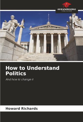 How to Understand Politics: And how to change it