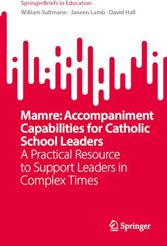 Mamre: Accompaniment Capabilities for Catholic School Leaders: A Practical Resource to Support Leaders in Complex Times (SpringerBriefs in Education)