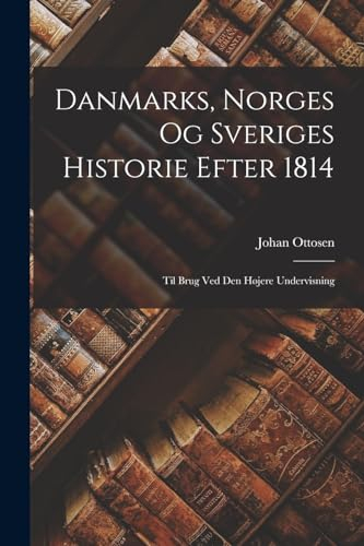 Danmarks, Norges og Sveriges Historie Efter 1814: Til Brug ved den Højere Undervisning