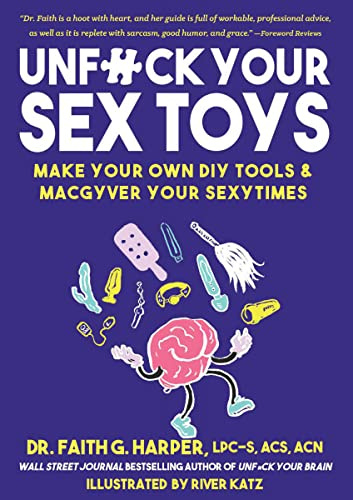 Unfuck Your Sex Toys: Make Your Own DIY Tools & MacGyver Your Sexytimes (Good Life)