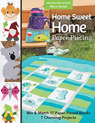 Home Sweet Home Paper Piecing: Mix & match 17 paper-pieced blocks; 7 charming projects
