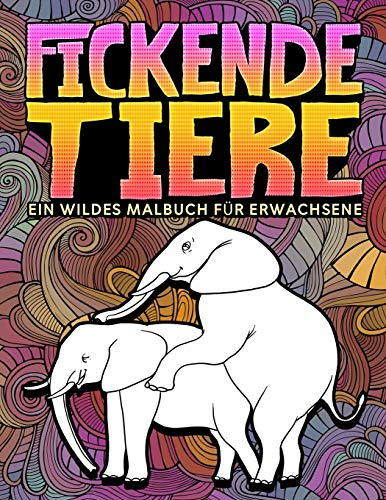 Fickende Tiere: Ein wildes Malbuch für Erwachsene