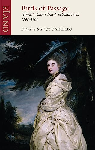 Birds of Passage: The Indian Travels of Henrietta Clive: Henrietta Clive's Travels in South India 1798-1801