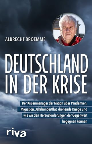 Deutschland in der Krise: Der Krisenmanager der Nation über Pandemien, Migration, Jahrhundertflut, drohende Kriege und wie wir den Herausforderungen der Gegenwart begegnen können