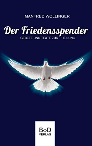 Der Friedensspender: Gebete und Texte zur Heilung