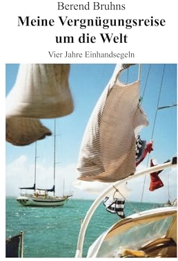 Meine Vergnügungsreise um die Welt: Vier Jahre Einhandsegeln