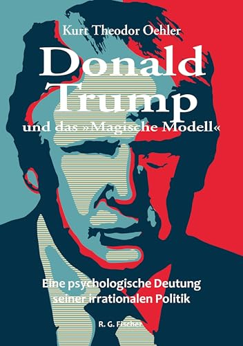 Donald Trump und das »Magische Modell«: Eine psychologische Deutung seiner irrationalen Politik