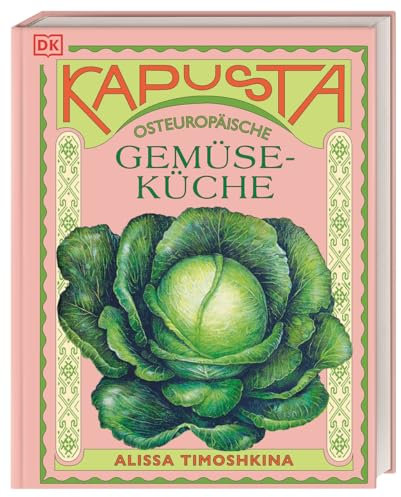 Kapusta: Osteuropäische Gemüseküche. Von Polen über Tschechien bis Belarus. Leckere Rezepte aus der traditionellen osteuropäischen Küche