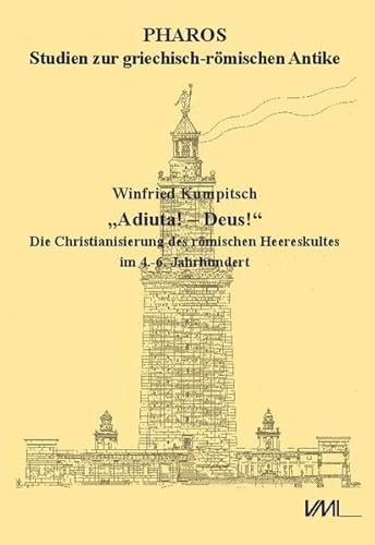 Adiuta! – Deus!: Die Christianisierung des römischen Heereskultes im 4.-6. Jahrhundert (Pharos Studien zur griechisch-römischen Antike)